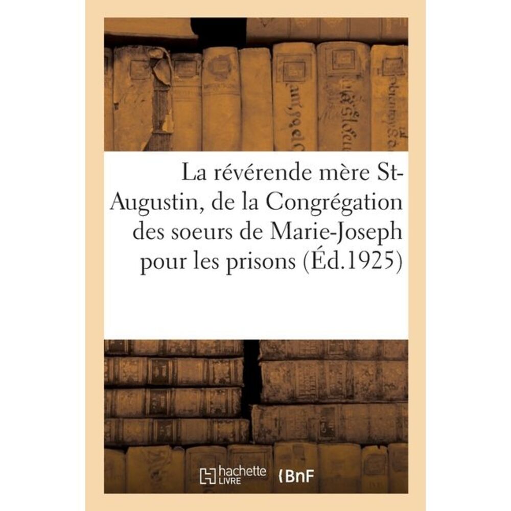 Vie de la Révérende Mère Saint-Augustin, Fondatrice Et Première Supérieure Génér